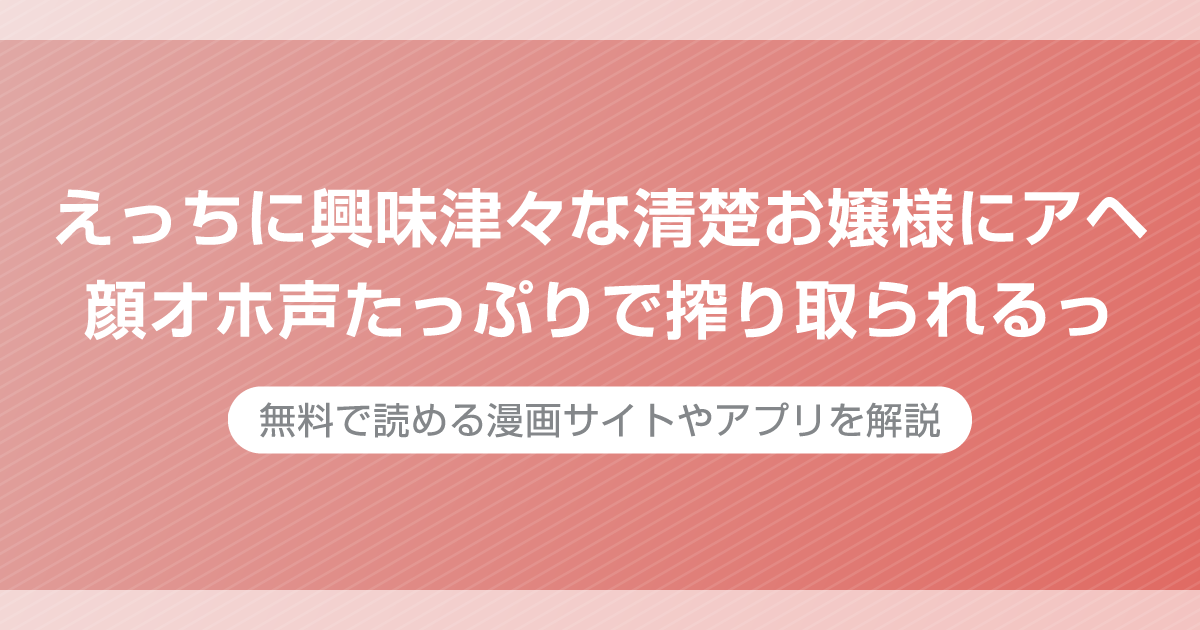 えっちに興味津々な清楚お嬢様にアヘ顔オホ声たっぷりで搾り取られるっ