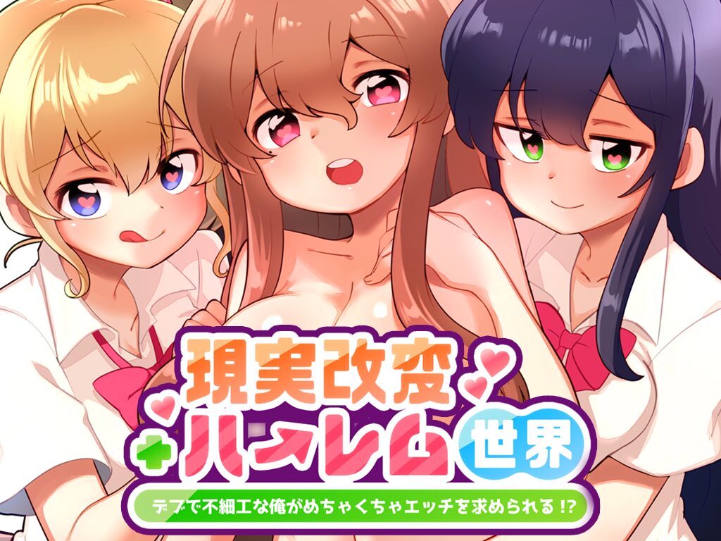 現実改変＋ハーレム世界 デブで不細工な俺がめちゃくちゃエッチを求められる！？